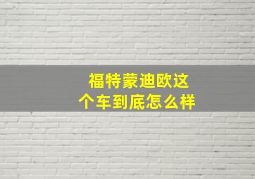 福特蒙迪欧这个车到底怎么样