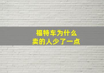 福特车为什么卖的人少了一点