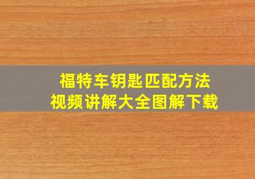 福特车钥匙匹配方法视频讲解大全图解下载