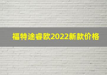 福特途睿欧2022新款价格