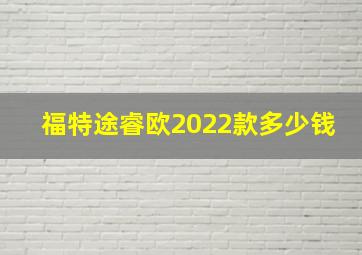 福特途睿欧2022款多少钱