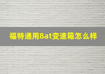 福特通用8at变速箱怎么样