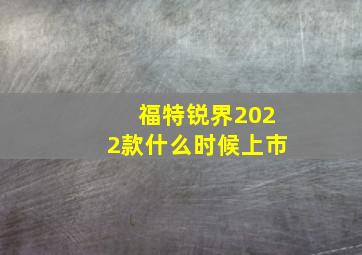 福特锐界2022款什么时候上市