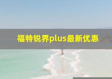 福特锐界plus最新优惠