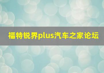 福特锐界plus汽车之家论坛