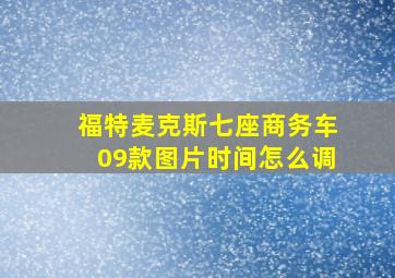 福特麦克斯七座商务车09款图片时间怎么调