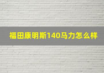 福田康明斯140马力怎么样