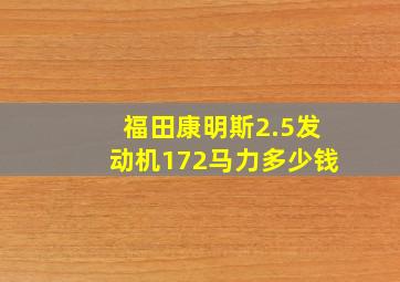 福田康明斯2.5发动机172马力多少钱