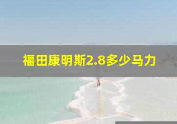 福田康明斯2.8多少马力