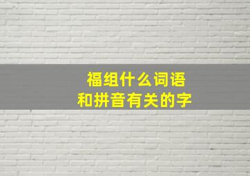 福组什么词语和拼音有关的字