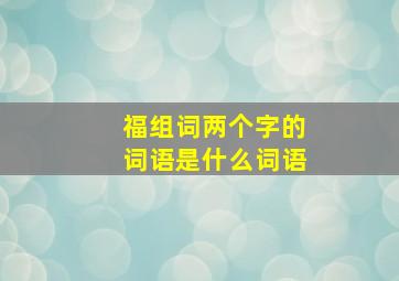 福组词两个字的词语是什么词语