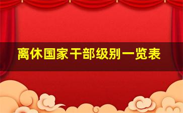 离休国家干部级别一览表