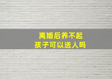 离婚后养不起孩子可以送人吗