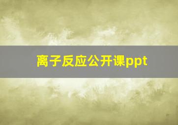 离子反应公开课ppt