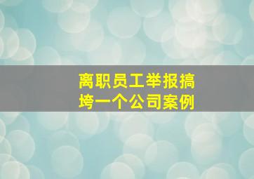 离职员工举报搞垮一个公司案例