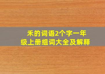 禾的词语2个字一年级上册组词大全及解释