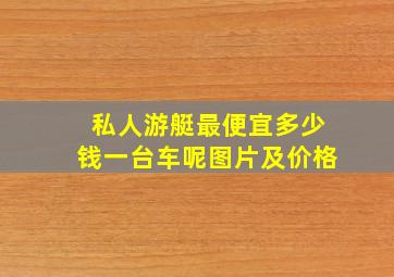 私人游艇最便宜多少钱一台车呢图片及价格