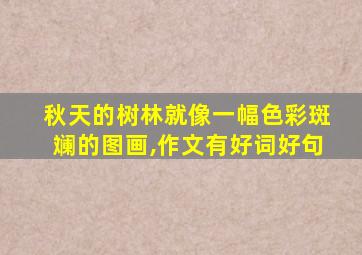 秋天的树林就像一幅色彩斑斓的图画,作文有好词好句