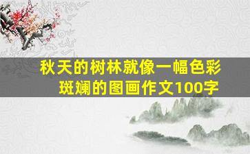 秋天的树林就像一幅色彩斑斓的图画作文100字