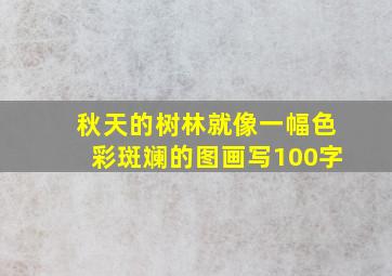 秋天的树林就像一幅色彩斑斓的图画写100字