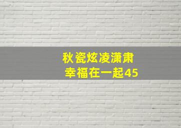 秋瓷炫凌潇肃幸福在一起45