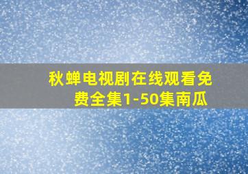 秋蝉电视剧在线观看免费全集1-50集南瓜