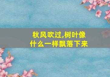 秋风吹过,树叶像什么一样飘落下来