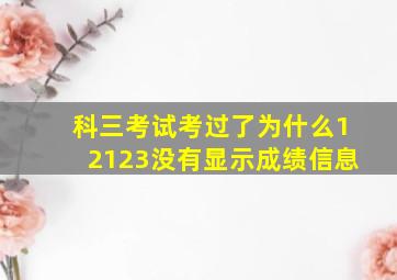 科三考试考过了为什么12123没有显示成绩信息