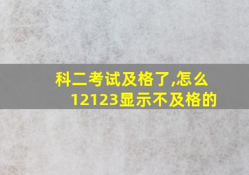 科二考试及格了,怎么12123显示不及格的