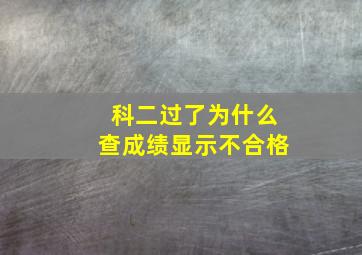 科二过了为什么查成绩显示不合格