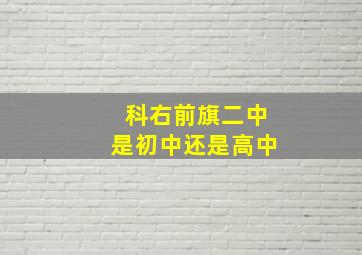 科右前旗二中是初中还是高中