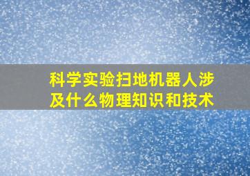 科学实验扫地机器人涉及什么物理知识和技术