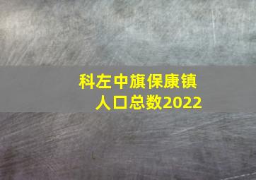 科左中旗保康镇人口总数2022