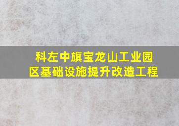 科左中旗宝龙山工业园区基础设施提升改造工程