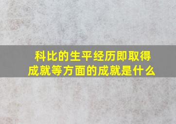 科比的生平经历即取得成就等方面的成就是什么