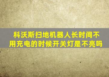 科沃斯扫地机器人长时间不用充电的时候开关灯是不亮吗