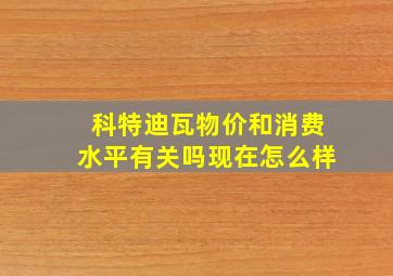 科特迪瓦物价和消费水平有关吗现在怎么样