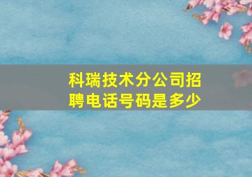 科瑞技术分公司招聘电话号码是多少