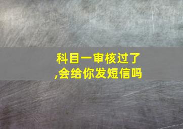 科目一审核过了,会给你发短信吗