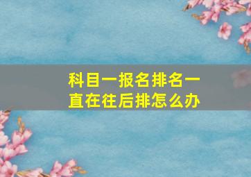 科目一报名排名一直在往后排怎么办