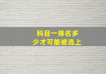 科目一排名多少才可能被选上