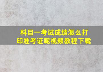 科目一考试成绩怎么打印准考证呢视频教程下载