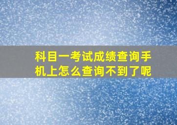 科目一考试成绩查询手机上怎么查询不到了呢