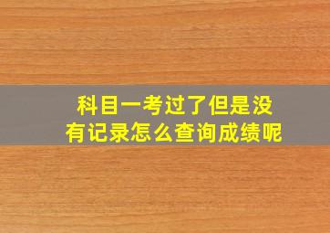 科目一考过了但是没有记录怎么查询成绩呢