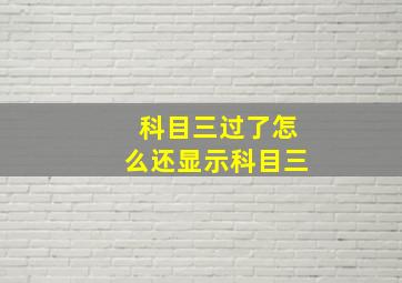 科目三过了怎么还显示科目三