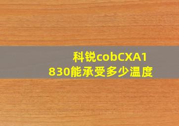 科锐cobCXA1830能承受多少温度