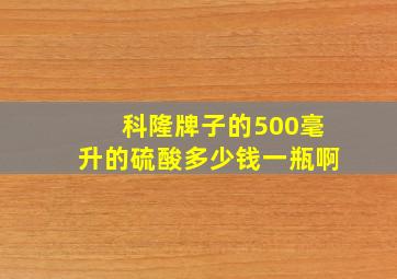 科隆牌子的500毫升的硫酸多少钱一瓶啊