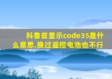 科鲁兹显示code35是什么意思,换过遥控电池也不行