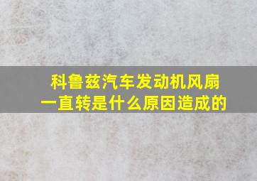 科鲁兹汽车发动机风扇一直转是什么原因造成的