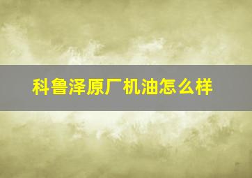 科鲁泽原厂机油怎么样